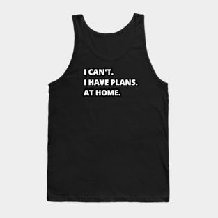 I Can't I Have Plans At Home Funny Sarcastic Antisocial Tank Top